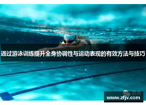 通过游泳训练提升全身协调性与运动表现的有效方法与技巧
